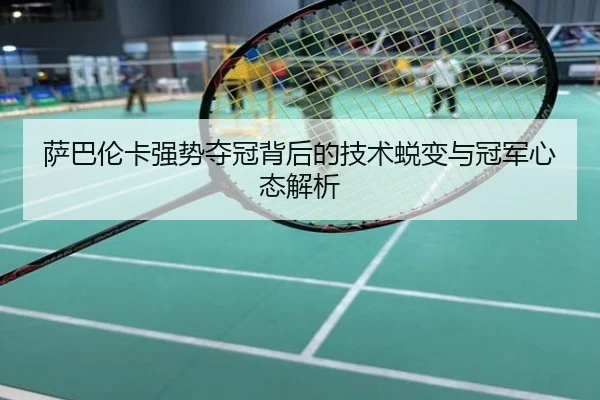 萨巴伦卡强势夺冠背后的技术蜕变与冠军心态解析